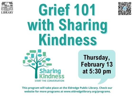Grief 101with Sharing Kindness at the Eldredge Public Library Thursday February 13 at 5:30 p.m.